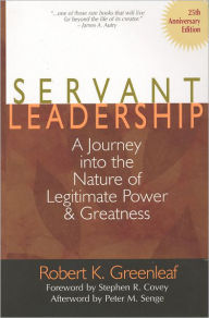 Title: Servant Leadership [25th Anniversary Edition]: A Journey into the Nature of Legitimate Power and Greatness, Author: Robert K. Greenleaf