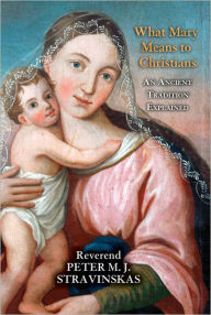 Title: What Mary Means to Christians: An Ancient Tradition Explained, Author: Reverend Peter M.J. Starvinskas