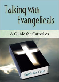 Title: Talking with Evangelicals: A Guide for Catholics, Author: Ralph Del Colle