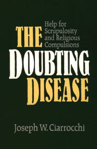 Title: The Doubting Disease: Help for Scrupulosity and Religious Compulsions, Author: Joseph W. Ciarrocchi