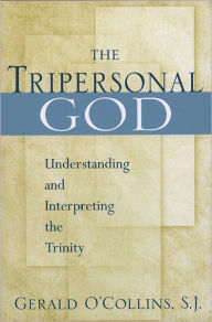 Title: The Tripersonal God: Understanding and Interpreting the Trinity, Author: SJ O'Collins