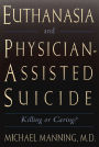 Euthanasia and Physician-Assisted Suicide: Killing or Caring?