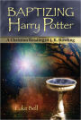 Baptizing Harry Potter: A Christian Reading of J.K. Rowling