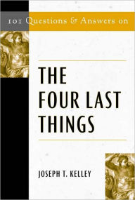 Title: 101 Questions & Answers on the Four Last Things, Author: Joesph T. Kelley