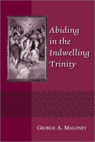 Title: Abiding in the Indwelling Trinity, Author: George A. Maloney