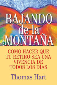 Title: Bajando de la Montaña: Como hacer que tu retiro sea una vivencia de todos los días, Author: Thomas Hart