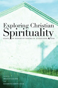 Title: Exploring Christian Spirituality: Essays in Honor of Sandra M. Schneiders, IHM, Author: Lescher H.