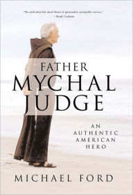 Title: Father Mychal Judge: An Authentic American Hero, Author: Michael Ford