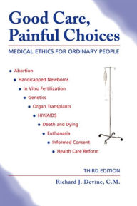 Title: Good Care, Painful Choice: Medical Ethics for Ordinary People, Author: Richard J. CM Devine