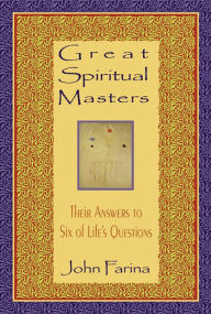 Title: Great Spiritual Masters: Their Answers to Six of Life's Questions, Author: John Farina