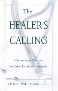 Title: Healer's Calling, The: A Spirituality for Physicians and Other Health Care Professionals, Author: OFM Sulmasy