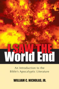 Title: I Saw the World End: An Introduction to the Bible's Apocalyptic Literature, Author: William C. Jr. Nicholas