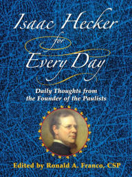 Title: Isaac Hecker for Every Day: Daily Thoughts from the Founder of the Paulists, Author: Ronald A. Franco