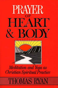 Title: Prayer of Heart and Body: Meditation and Yoga as Christian Spiritual Practice, Author: CSP Thomas Ryan