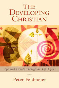 Title: Developing Christian, The: Spiritual Growth through the Life Cycle, Author: Peter Feldmeier