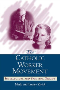 Title: Catholic Worker Movement, The: Intellectual and Spiritual Origins, Author: Mark and Louise Zwick
