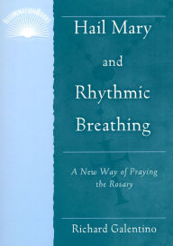 Title: Hail Mary and Rhythmic Breathing: A New Way of Pray the Rosary, Author: Richard Galentino