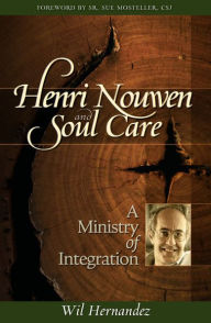 Title: Henri Nouwen and Soul Care: A Ministry of Integration, Author: Wil Hernandez