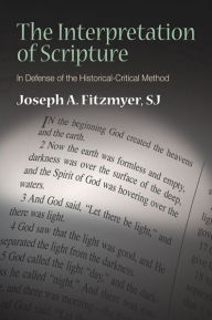 Title: Interpretation of Scripture, The: In Defense of the Historical-Critical Method, Author: Joseph A. Fitzmyer