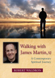 Title: Walking with James Martin, SJ: A Contemporary Spiritual Journey, Author: Robert Waldron