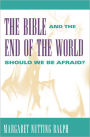 Bible and the End of the World, The: Shouls We Be Afraid?