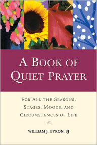 Title: A Book of Quiet Prayer: For all the Seasons, Stages Moods, and Circumstances of Life, Author: SJ Byron