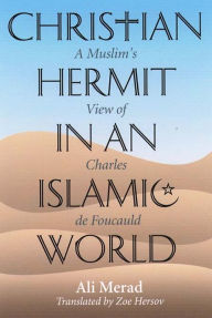 Title: Christian Hermit in an Islamic World: A Muslim's View of Charles de Foucauld, Author: Ali Merad