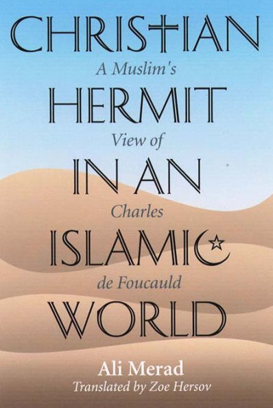 Christian Hermit in an Islamic World: A Muslim's View of Charles de Foucauld