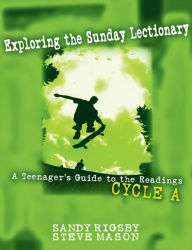 Title: Exploring the Sunday Lectionary: A Teenager's Guide to the Readings - Cycle A, Author: Sandy Rigsby and Steve Mason