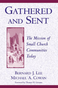 Title: Gathered and Sent: The Mission of Small Church Communities Today, Author: Bernard J. Lee and Michael A. Cowan