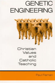 Title: Genetic Engineering: Christian Values and Catholic Teaching, Author: Paul Flaman