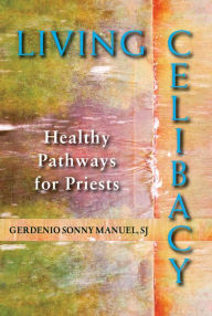 Title: Living Celibacy: Healthy Pathways for Priests, Author: Gerdinio Sonny Manuel