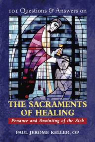 Title: 101 Q&A on The Sacriments of Healing, Author: Paul Jerome Keller