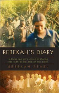 Title: Rebekah's Diary: One girl's record of sharing her faith at the end of the earth, Author: Rebekah Pearl