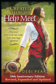 Title: Created to Be His Help Meet 10th Anniversary Edition- Revised, Expanded and Updated, Author: Debi Pearl