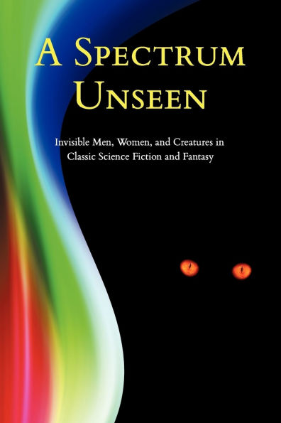A Spectrum Unseen: Invisible Men, Women, and Creatures Classic Science Fiction Fantasy