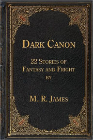 Title: Dark Canon: 22 Stories of Fantasy and Fright by M. R. James, Author: M. R. James