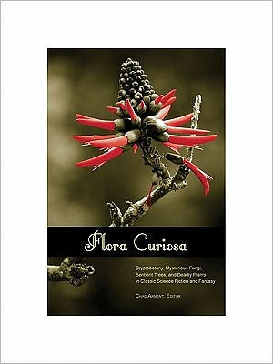 Flora Curiosa: Cryptobotany, Mysterious Fungi, Sentient Trees, and Deadly Plants in Classic Science Fiction and Fantasy