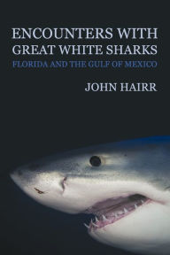 Title: Encounters with Great White Sharks: Florida and the Gulf of Mexico, Author: John Hairr