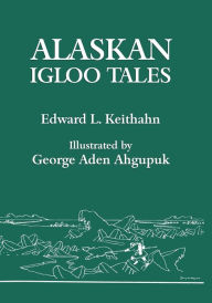 Title: Alaskan Igloo Tales (Reprint Edition), Author: Edward L Keithahn