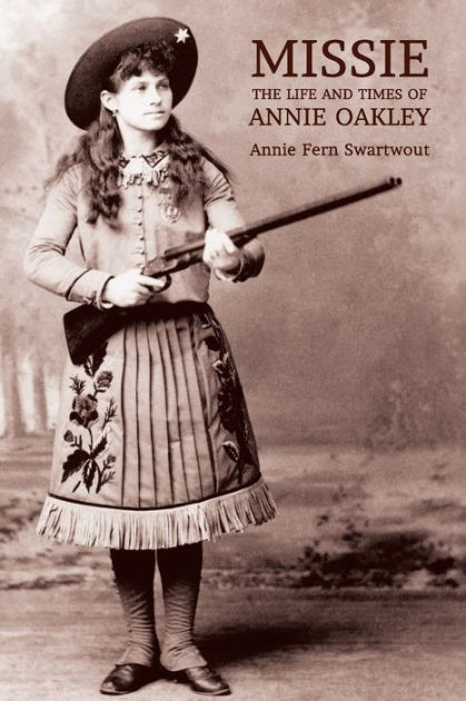 Missie: The Life and Times of Annie Oakley by Annie Fern Swartwout,  Paperback | Barnes & Noble®