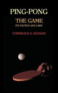 Title: Ping-Pong: The Game, Its Tactics and Laws (Reprint), Author: Cornelius G Schaad