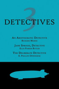 Title: 3 Detectives: An Aristocratic Detective / Jane Sprood, Detective / The Deliberate Detective, Author: Richard Marsh