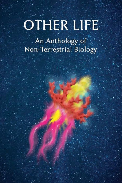 Other Life: An Anthology of Non-Terrestrial Biology