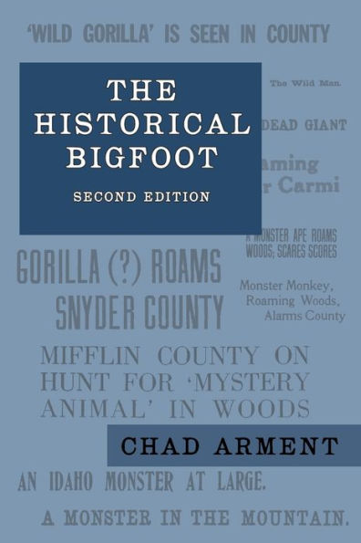 The Historical Bigfoot: Early Reports of Wild Men, Hairy Giants, and Wandering Gorillas in North America