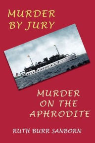 Title: Murder by Jury / Murder on the Aphrodite: (Golden-Age Mystery Reprint), Author: Ruth Burr Sanborn