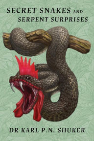 Title: Secret Snakes and Serpent Surprises, Author: Karl P.N. Shuker