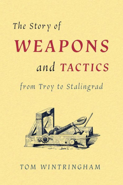The Story of Weapons and Tactics from Troy to Stalingrad
