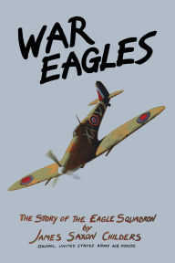 Title: War Eagles: The Story of the Eagle Squadron, Author: James Saxon Childers