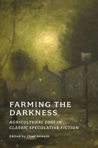 Title: Farming the Darkness: Agricultural Loci in Classic Speculative Fiction, Author: Algernon Blackwood